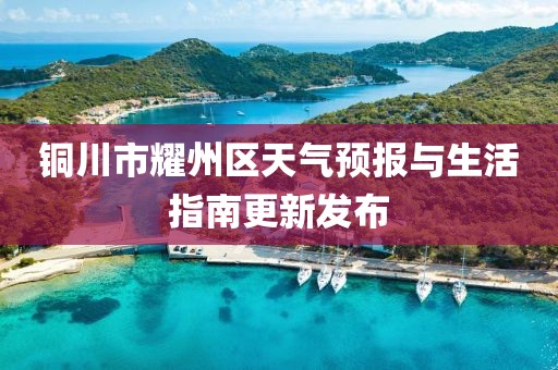 铜川市耀州区天气预报与生活指南更新发布