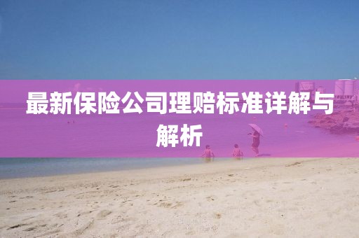最新保险公司理赔标准详解与解析