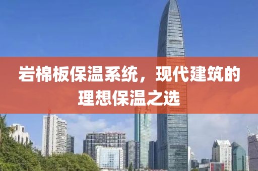 岩棉板保温系统，现代建筑的理想保温之选