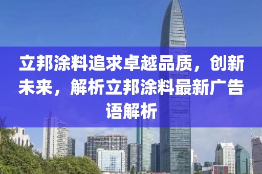 立邦涂料追求卓越品质，创新未来，解析立邦涂料最新广告语解析