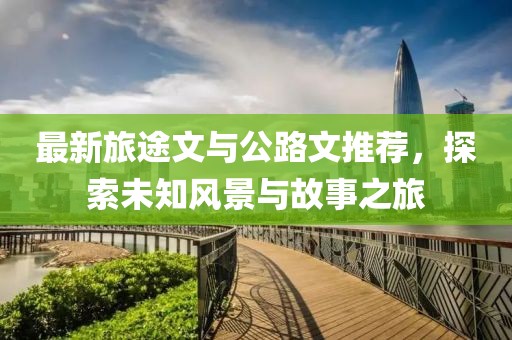 最新旅途文与公路文推荐，探索未知风景与故事之旅