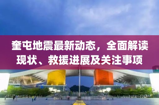 奎屯地震最新动态，全面解读现状、救援进展及关注事项