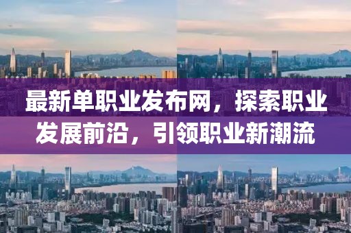 最新单职业发布网，探索职业发展前沿，引领职业新潮流