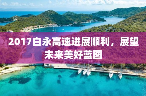 2017白永高速进展顺利，展望未来美好蓝图