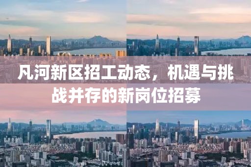 凡河新区招工动态，机遇与挑战并存的新岗位招募