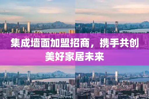 集成墙面加盟招商，携手共创美好家居未来