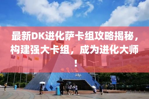最新DK进化萨卡组攻略揭秘，构建强大卡组，成为进化大师！