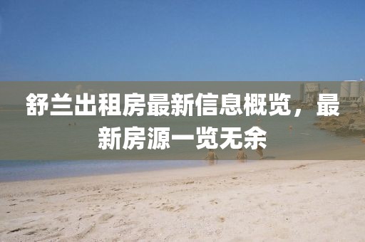 舒兰出租房最新信息概览，最新房源一览无余