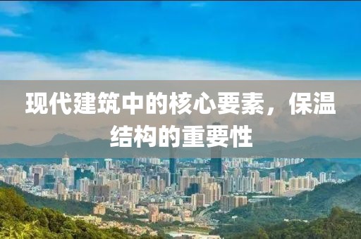 现代建筑中的核心要素，保温结构的重要性