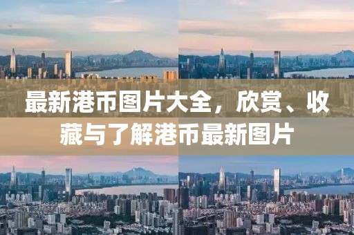 最新港币图片大全，欣赏、收藏与了解港币最新图片