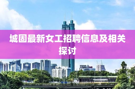 城固最新女工招聘信息及相关探讨