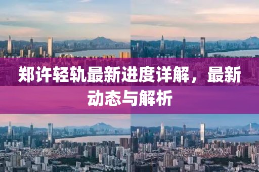 郑许轻轨最新进度详解，最新动态与解析