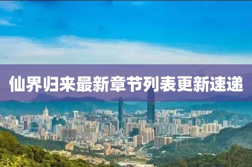 仙界归来最新章节列表更新速递