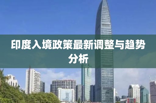 印度入境政策最新调整与趋势分析