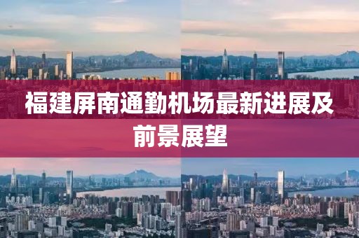 福建屏南通勤机场最新进展及前景展望