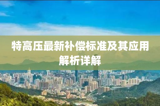 特高压最新补偿标准及其应用解析详解
