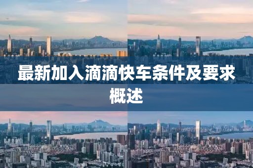 最新加入滴滴快车条件及要求概述