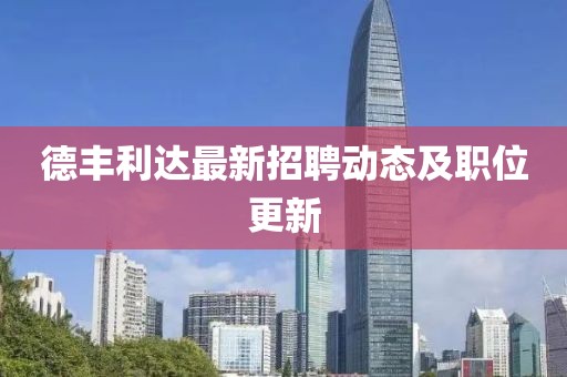 德丰利达最新招聘动态及职位更新