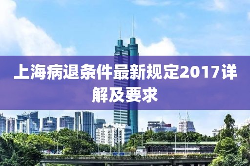 上海病退条件最新规定2017详解及要求