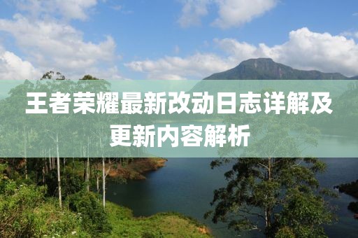 王者荣耀最新改动日志详解及更新内容解析