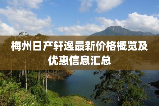 梅州日产轩逸最新价格概览及优惠信息汇总