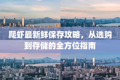爬虾最新鲜保存攻略，从选购到存储的全方位指南