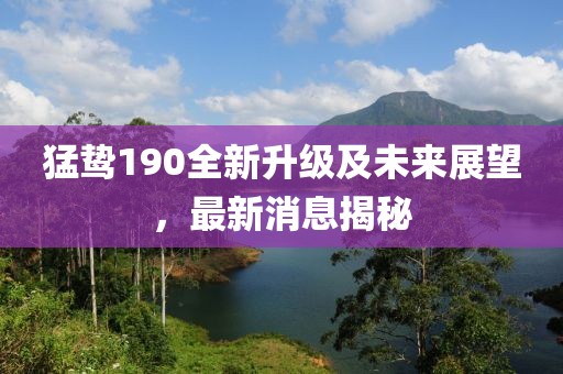 猛鸷190全新升级及未来展望，最新消息揭秘