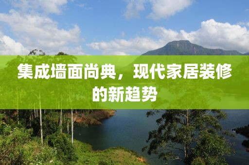 集成墙面尚典，现代家居装修的新趋势