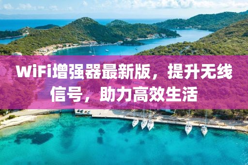 WiFi增强器最新版，提升无线信号，助力高效生活