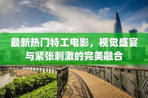 最新热门特工电影，视觉盛宴与紧张刺激的完美融合