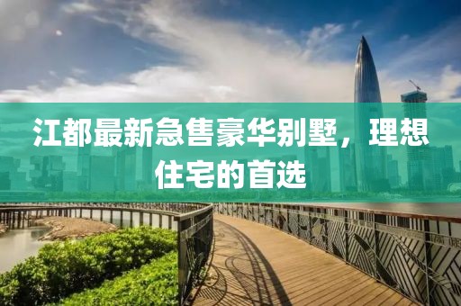 江都最新急售豪华别墅，理想住宅的首选