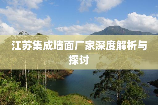 江苏集成墙面厂家深度解析与探讨