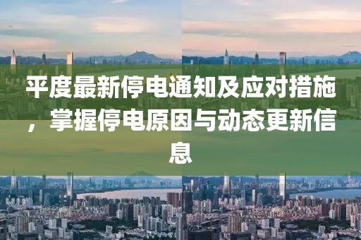 平度最新停电通知及应对措施，掌握停电原因与动态更新信息