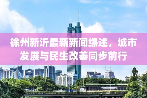 徐州新沂最新新闻综述，城市发展与民生改善同步前行