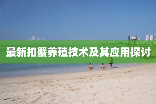 最新扣蟹养殖技术及其应用探讨