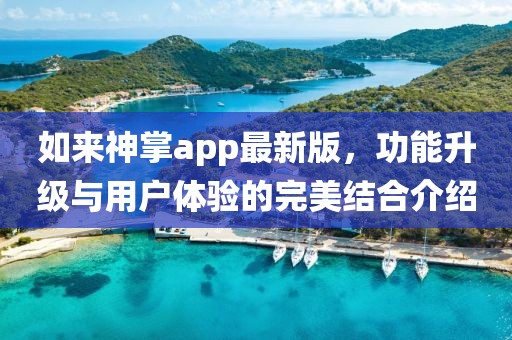 如来神掌app最新版，功能升级与用户体验的完美结合介绍