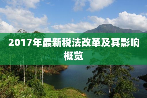 2017年最新税法改革及其影响概览