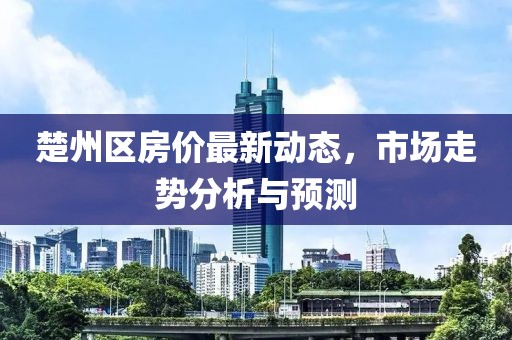 楚州区房价最新动态，市场走势分析与预测