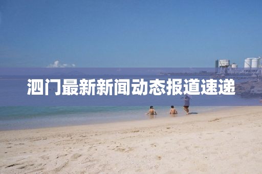 泗门最新新闻动态报道速递