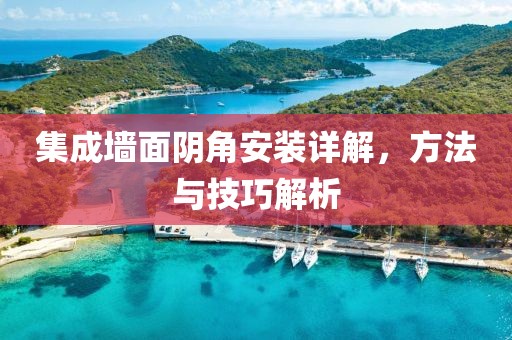 集成墙面阴角安装详解，方法与技巧解析