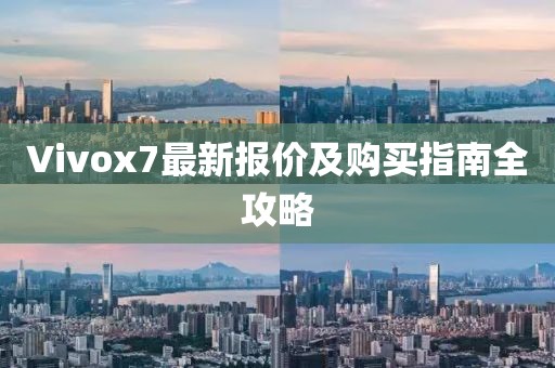 Vivox7最新报价及购买指南全攻略