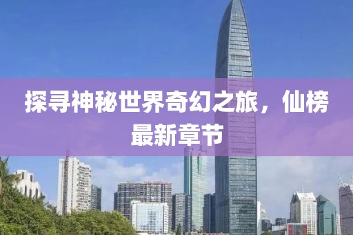 探寻神秘世界奇幻之旅，仙榜最新章节