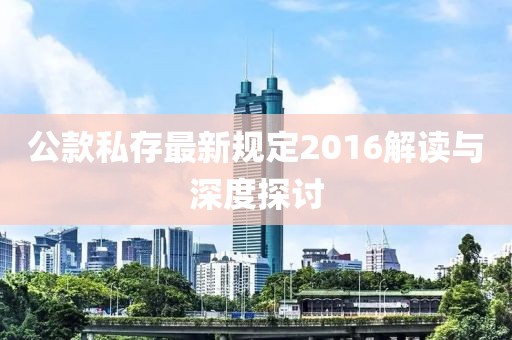 公款私存最新规定2016解读与深度探讨