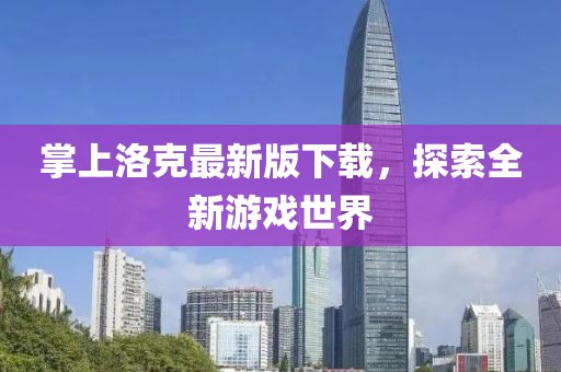 掌上洛克最新版下载，探索全新游戏世界