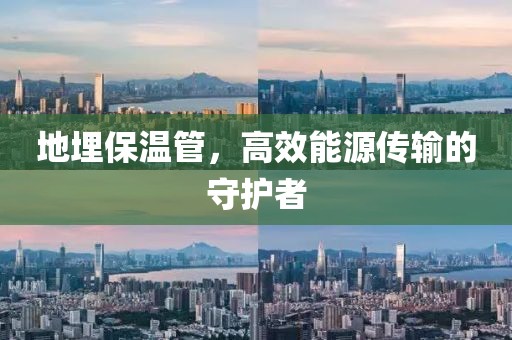 地埋保温管，高效能源传输的守护者