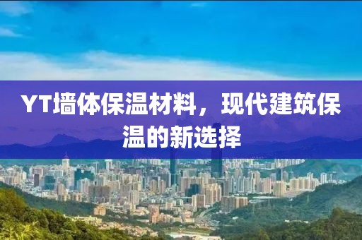 YT墙体保温材料，现代建筑保温的新选择