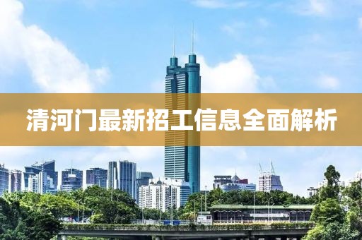 清河门最新招工信息全面解析
