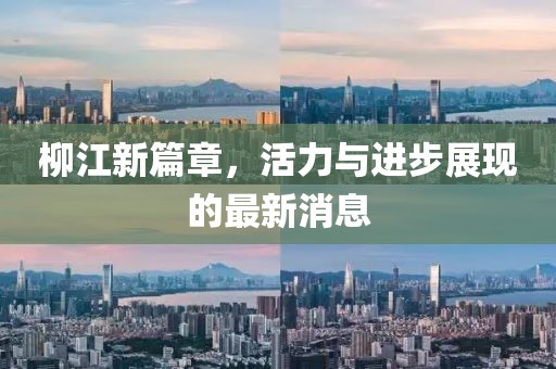 柳江新篇章，活力与进步展现的最新消息