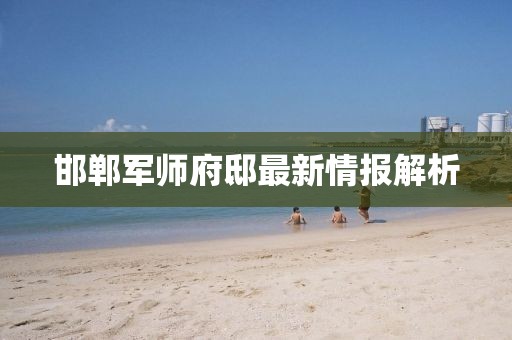邯郸军师府邸最新情报解析
