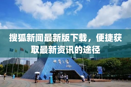 搜狐新闻最新版下载，便捷获取最新资讯的途径